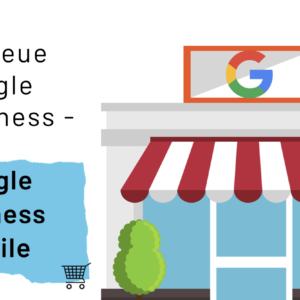 Google My Business wird zu Google Business Profile – Neuer Name und neue Features